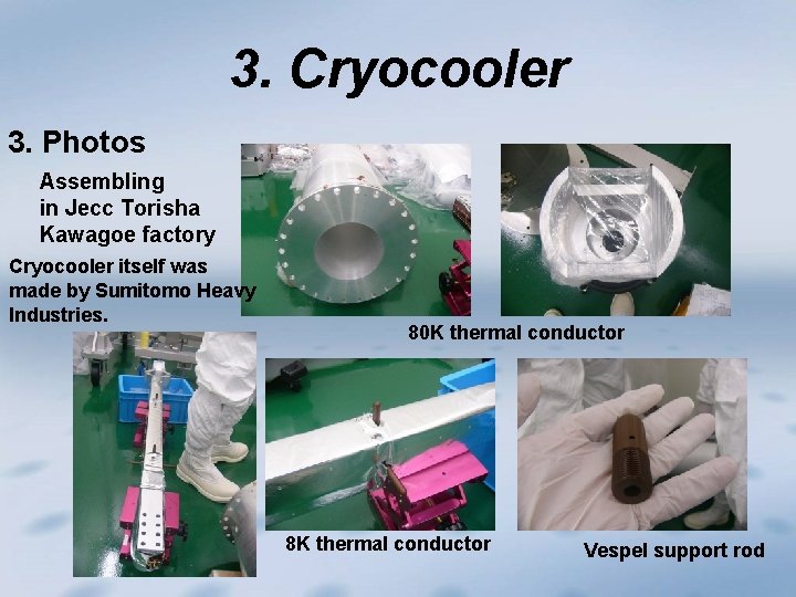 3. Cryocooler 3. Photos Assembling in Jecc Torisha Kawagoe factory Cryocooler itself was made