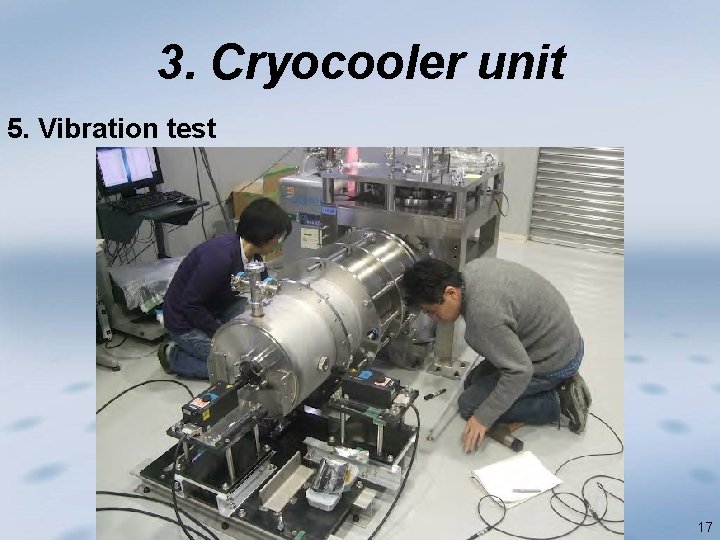 3. Cryocooler unit 5. Vibration test 17 