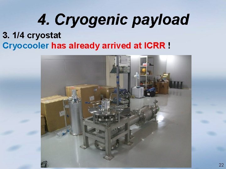 4. Cryogenic payload 3. 1/4 cryostat Cryocooler has already arrived at ICRR ! 22