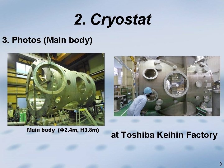 2. Cryostat 3. Photos (Main body) Main body (Φ 2. 4 m, H 3.