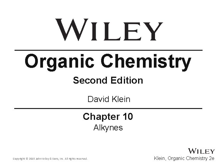 Organic Chemistry Second Edition David Klein Chapter 10 Alkynes Copyright © 2015 John Wiley