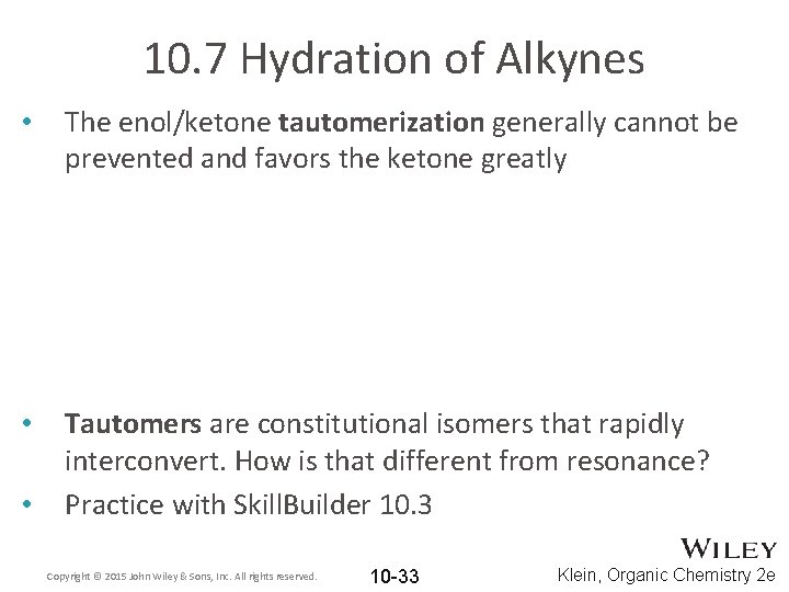 10. 7 Hydration of Alkynes • The enol/ketone tautomerization generally cannot be prevented and