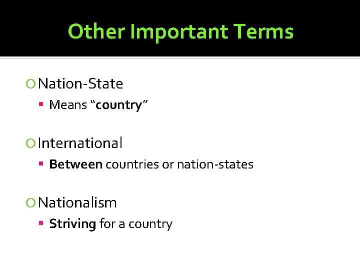 Other Important Terms Nation-State Means “country” International Between countries or nation-states Nationalism Striving for