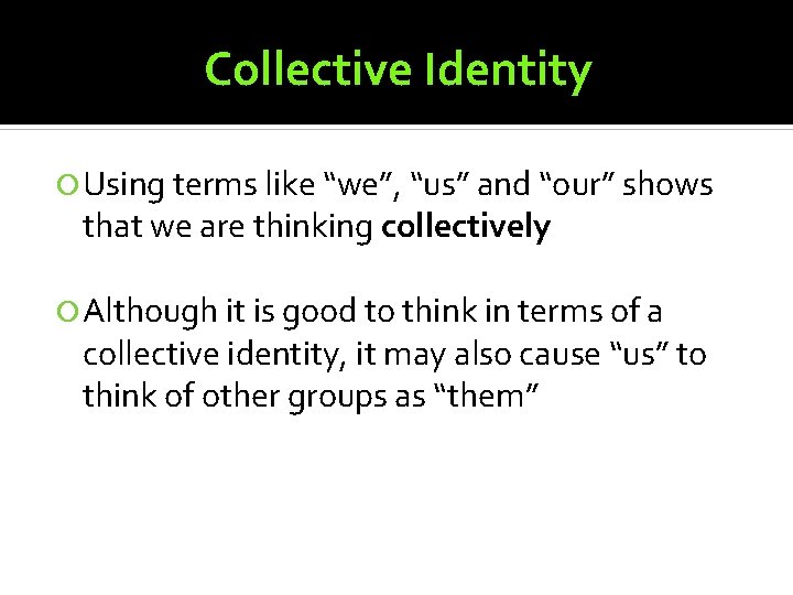 Collective Identity Using terms like “we”, “us” and “our” shows that we are thinking