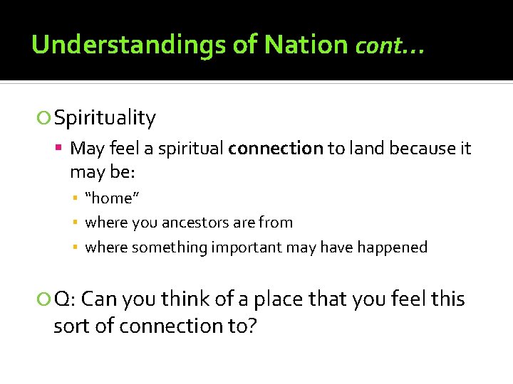 Understandings of Nation cont… Spirituality May feel a spiritual connection to land because it