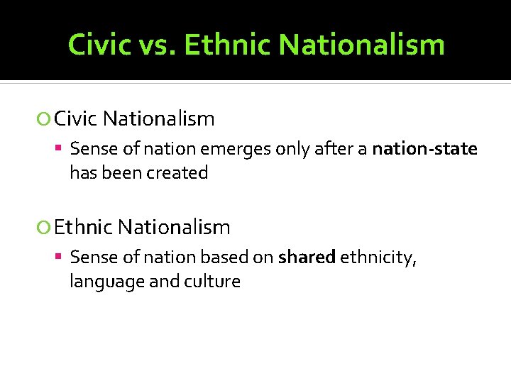 Civic vs. Ethnic Nationalism Civic Nationalism Sense of nation emerges only after a nation-state