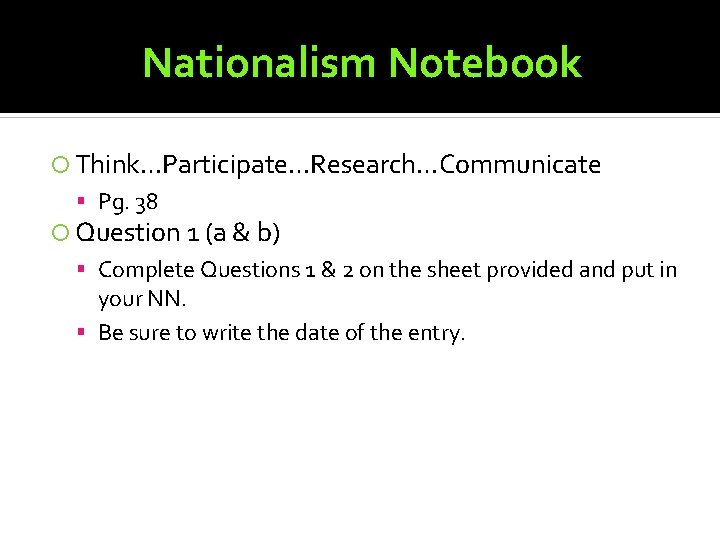 Nationalism Notebook Think…Participate…Research…Communicate Pg. 38 Question 1 (a & b) Complete Questions 1 &