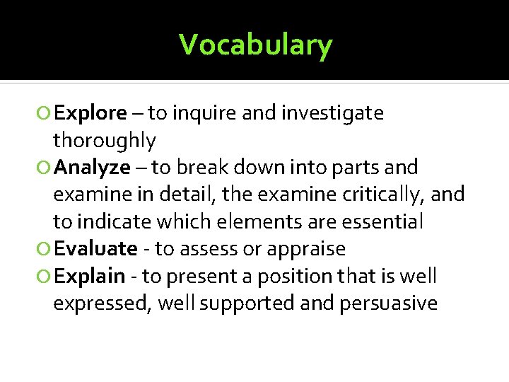 Vocabulary Explore – to inquire and investigate thoroughly Analyze – to break down into