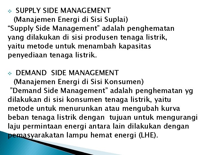 SUPPLY SIDE MANAGEMENT (Manajemen Energi di Sisi Suplai) “Supply Side Management” adalah penghematan yang