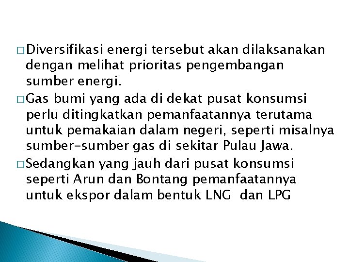 � Diversifikasi energi tersebut akan dilaksanakan dengan melihat prioritas pengembangan sumber energi. � Gas