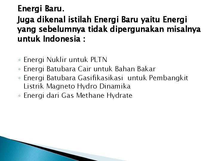 Energi Baru. Juga dikenal istilah Energi Baru yaitu Energi yang sebelumnya tidak dipergunakan misalnya