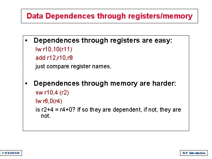 Data Dependences through registers/memory • Dependences through registers are easy: lw r 10, 10(r