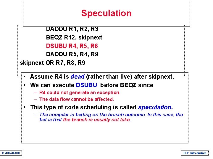 Speculation DADDU R 1, R 2, R 3 BEQZ R 12, skipnext DSUBU R