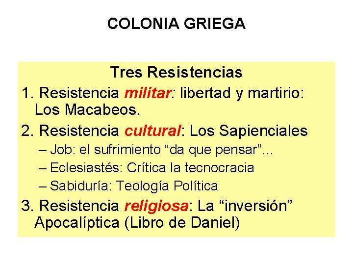 COLONIA GRIEGA Tres Resistencias 1. Resistencia militar: libertad y martirio: Los Macabeos. 2. Resistencia