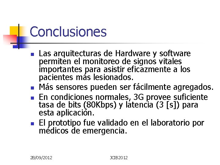 Conclusiones n n Las arquitecturas de Hardware y software permiten el monitoreo de signos