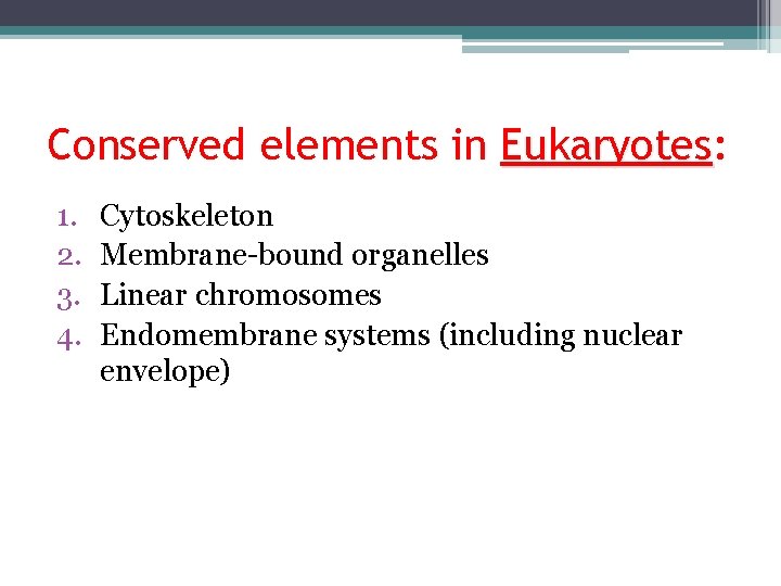 Conserved elements in Eukaryotes: Eukaryotes 1. 2. 3. 4. Cytoskeleton Membrane-bound organelles Linear chromosomes
