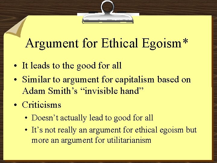 Argument for Ethical Egoism* • It leads to the good for all • Similar