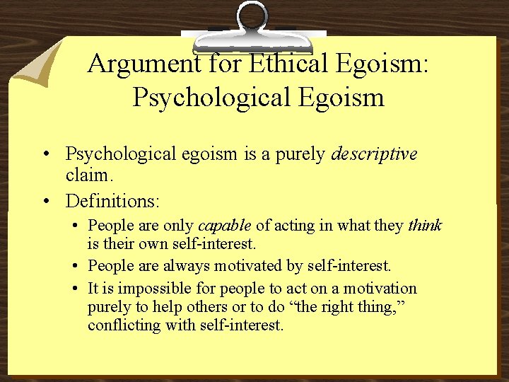 Argument for Ethical Egoism: Psychological Egoism • Psychological egoism is a purely descriptive claim.