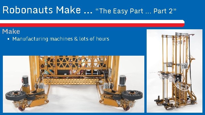Robonauts Make. . . “The Easy Part … Part 2” Make • Manufacturing machines