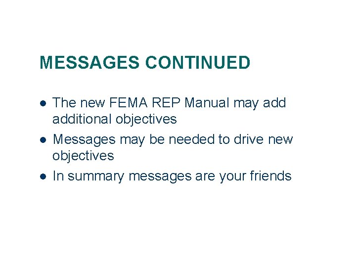 MESSAGES CONTINUED l l l The new FEMA REP Manual may additional objectives Messages