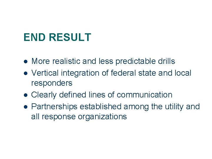 END RESULT l l More realistic and less predictable drills Vertical integration of federal