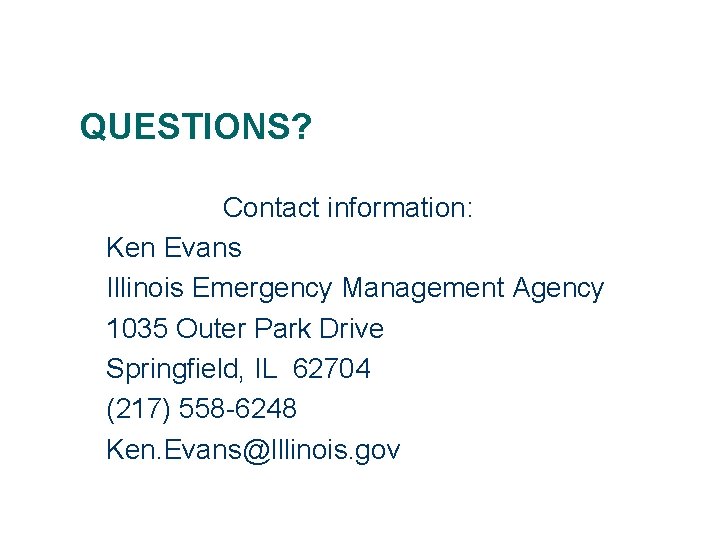 QUESTIONS? Contact information: Ken Evans Illinois Emergency Management Agency 1035 Outer Park Drive Springfield,