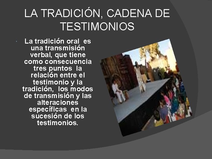 LA TRADICIÓN, CADENA DE TESTIMONIOS La tradición oral es una transmisión verbal, que tiene LA TRADICIÓN, CADENA DE TESTIMONIOS La tradición oral es una transmisión verbal, que tiene