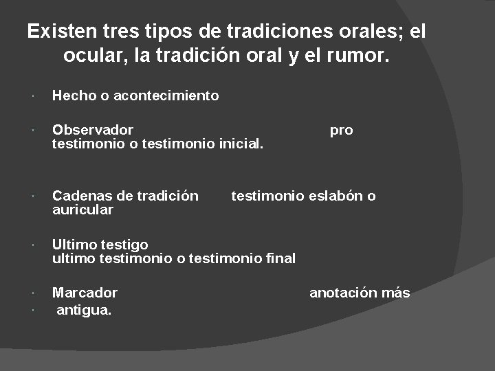 Existen tres tipos de tradiciones orales; el ocular, la tradición oral y el rumor. Existen tres tipos de tradiciones orales; el ocular, la tradición oral y el rumor.
