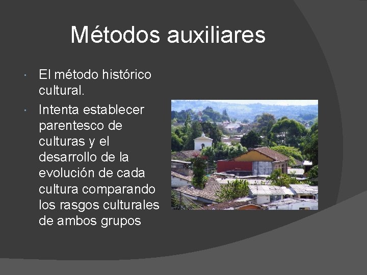 Métodos auxiliares El método histórico cultural. Intenta establecer parentesco de culturas y el desarrollo Métodos auxiliares El método histórico cultural. Intenta establecer parentesco de culturas y el desarrollo