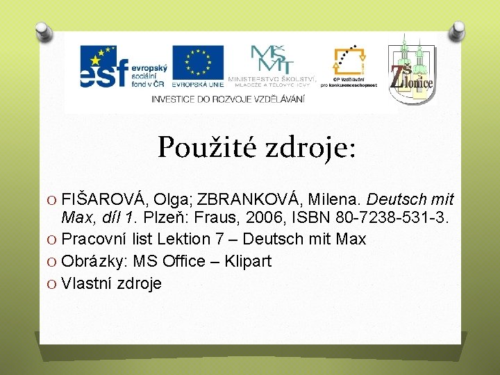 Použité zdroje: O FIŠAROVÁ, Olga; ZBRANKOVÁ, Milena. Deutsch mit Max, díl 1. Plzeň: Fraus,