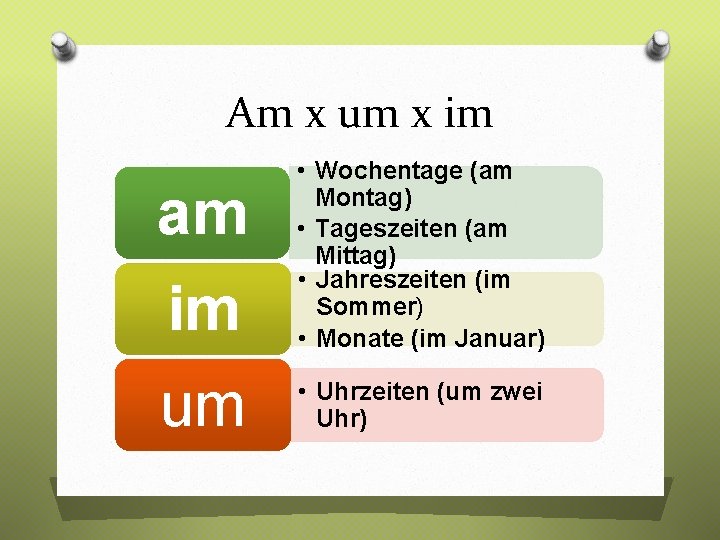 Am x um x im im • Wochentage (am Montag) • Tageszeiten (am Mittag)