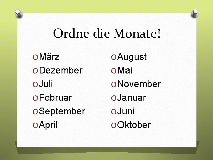 Ordne die Monate! O März O August O Dezember O Mai O Juli O