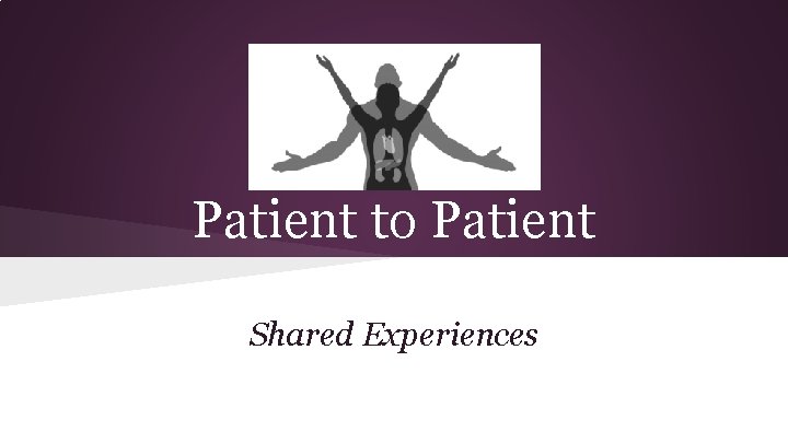 Patient to Patient Shared Experiences 