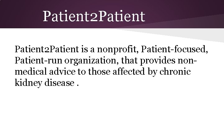 Patient 2 Patient is a nonprofit, Patient-focused, Patient-run organization, that provides nonmedical advice to