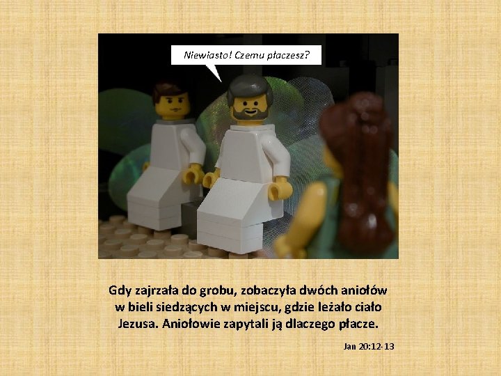 Niewiasto! Czemu płaczesz? Gdy zajrzała do grobu, zobaczyła dwóch aniołów w bieli siedzących w Niewiasto! Czemu płaczesz? Gdy zajrzała do grobu, zobaczyła dwóch aniołów w bieli siedzących w