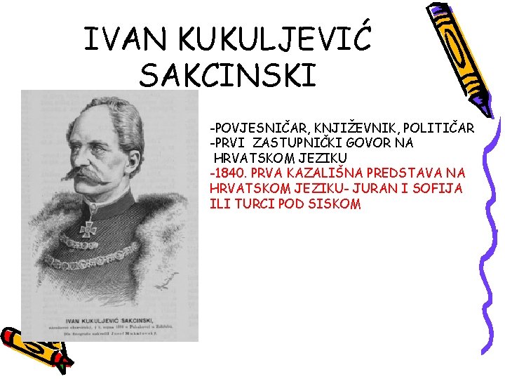 IVAN KUKULJEVIĆ SAKCINSKI -POVJESNIČAR, KNJIŽEVNIK, POLITIČAR -PRVI ZASTUPNIČKI GOVOR NA HRVATSKOM JEZIKU -1840. PRVA