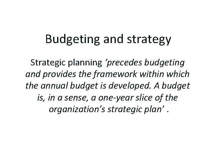 Budgeting and strategy Strategic planning ‘precedes budgeting and provides the framework within which the