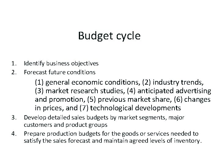 Budget cycle 1. 2. Identify business objectives Forecast future conditions (1) general economic conditions,