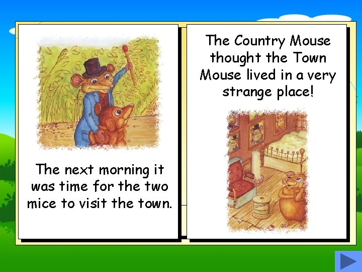 The Country Mouse thought the Town Mouse lived in a very strange place! The