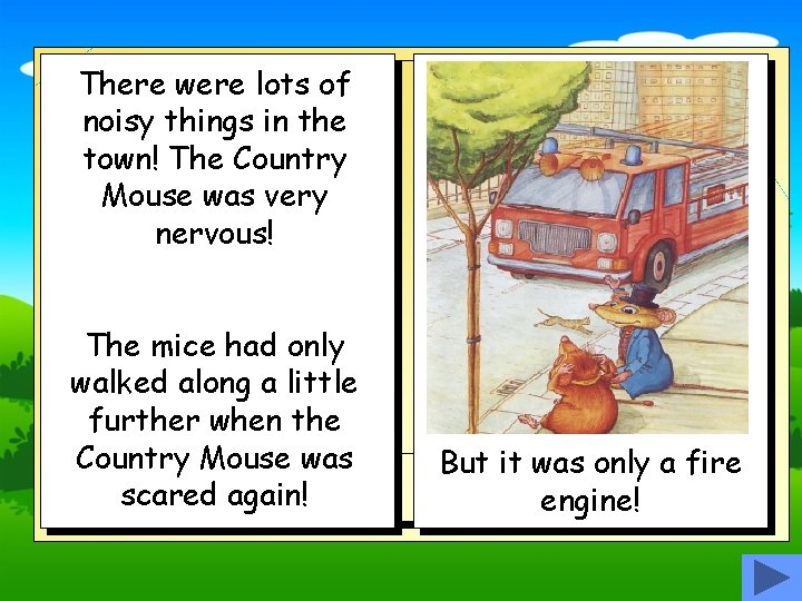 There were lots of noisy things in the town! The Country Mouse was very