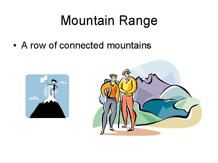 Mountain Range • A row of connected mountains 