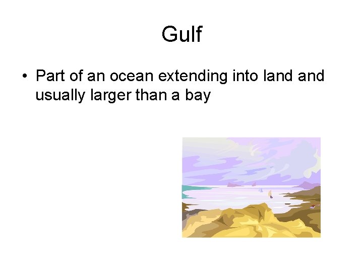 Gulf • Part of an ocean extending into land usually larger than a bay