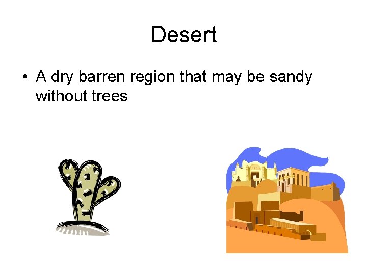 Desert • A dry barren region that may be sandy without trees 