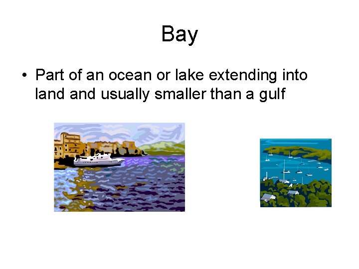 Bay • Part of an ocean or lake extending into land usually smaller than