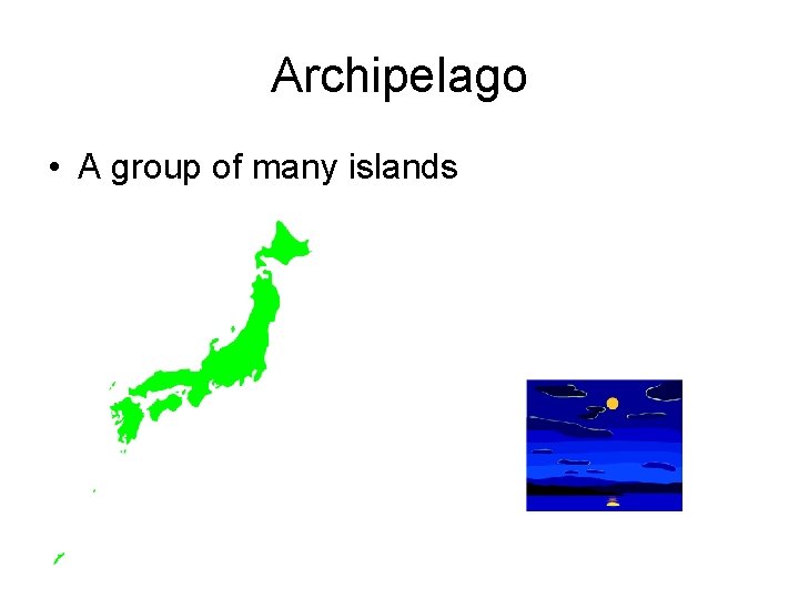 Archipelago • A group of many islands 