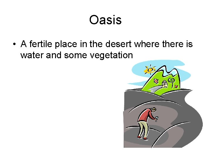 Oasis • A fertile place in the desert where there is water and some