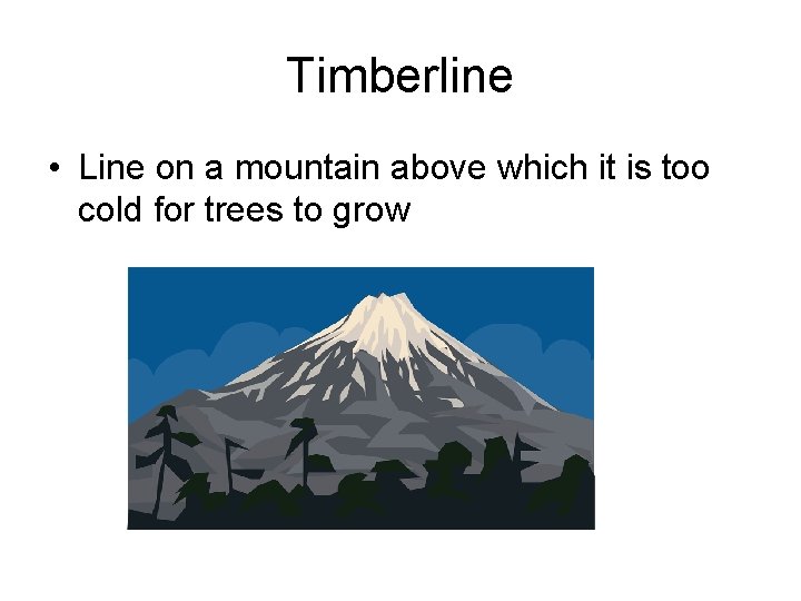 Timberline • Line on a mountain above which it is too cold for trees
