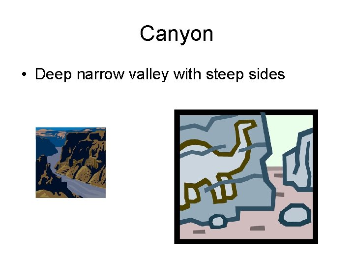 Canyon • Deep narrow valley with steep sides 