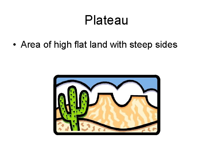 Plateau • Area of high flat land with steep sides 