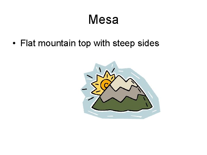 Mesa • Flat mountain top with steep sides 